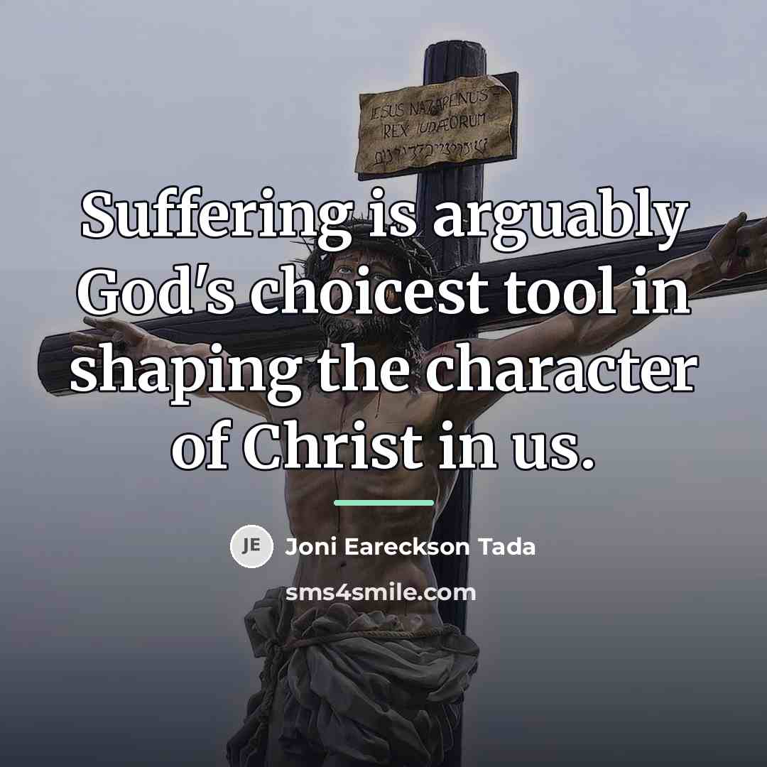 “Suffering is arguably God's choicest tool in shaping the character…” quote by Joni Eareckson Tada