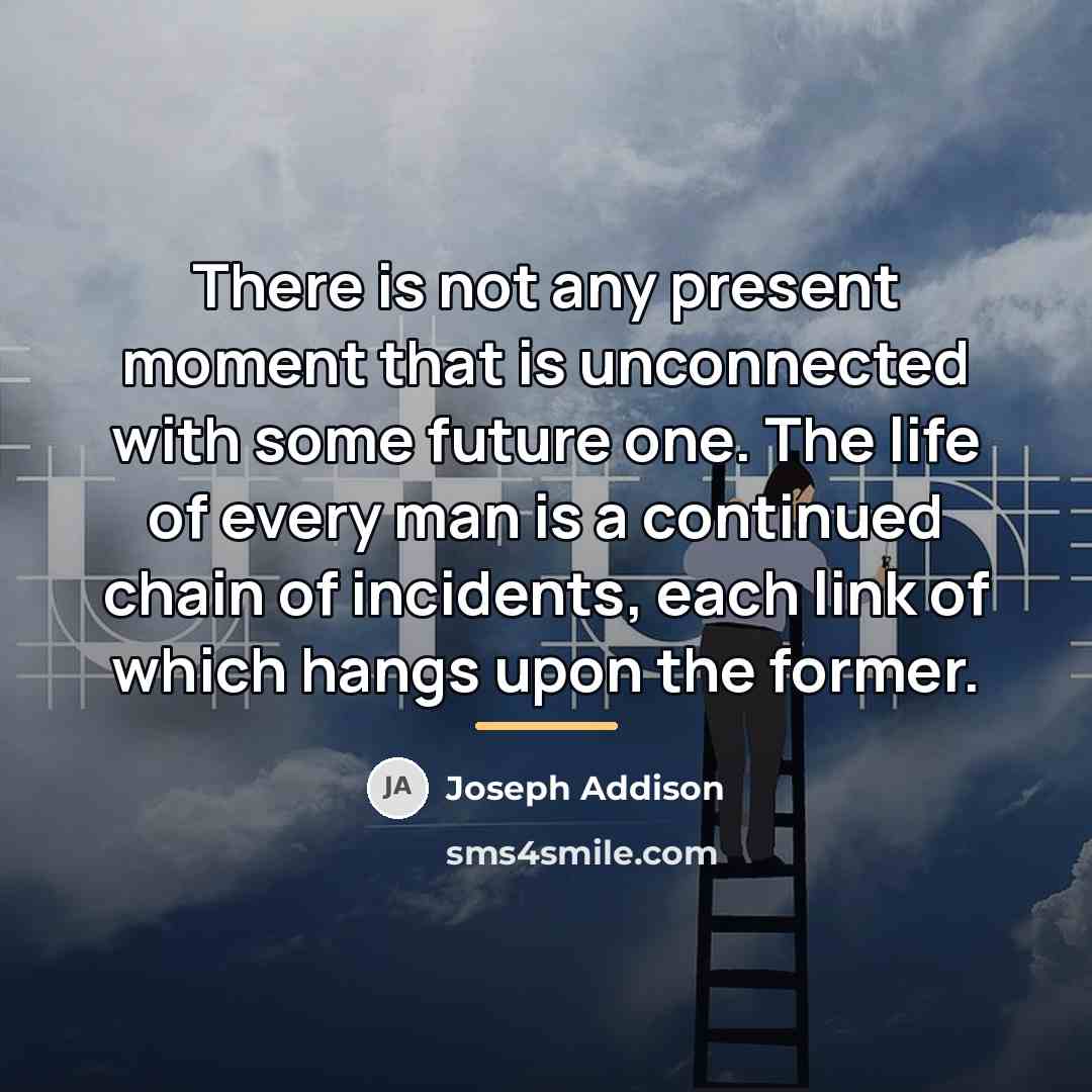 “There is not any present moment that is unconnected with…” quote by Joseph Addison