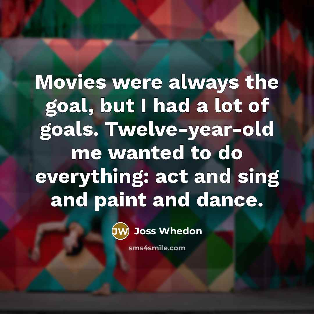 “Movies were always the goal, but I had a lot…” quote by Joss Whedon