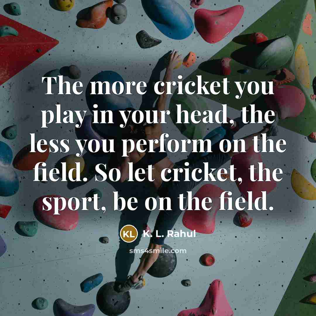 “The more cricket you play in your head, the less…” quote by K. L. Rahul