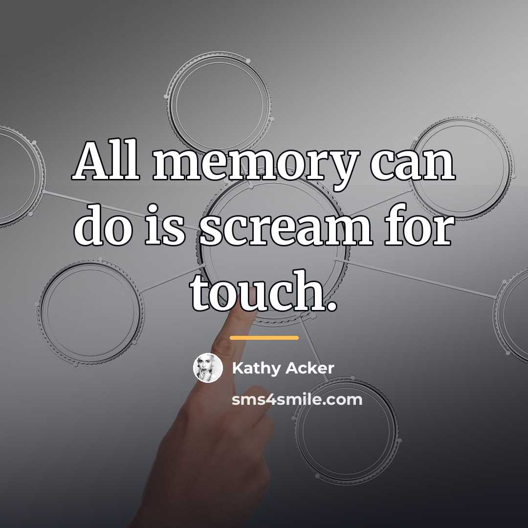 “All memory can do is scream for touch.…” quote by Kathy Acker