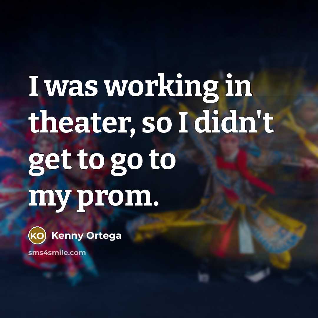 “I was working in theater, so I didn't get to…” quote by Kenny Ortega