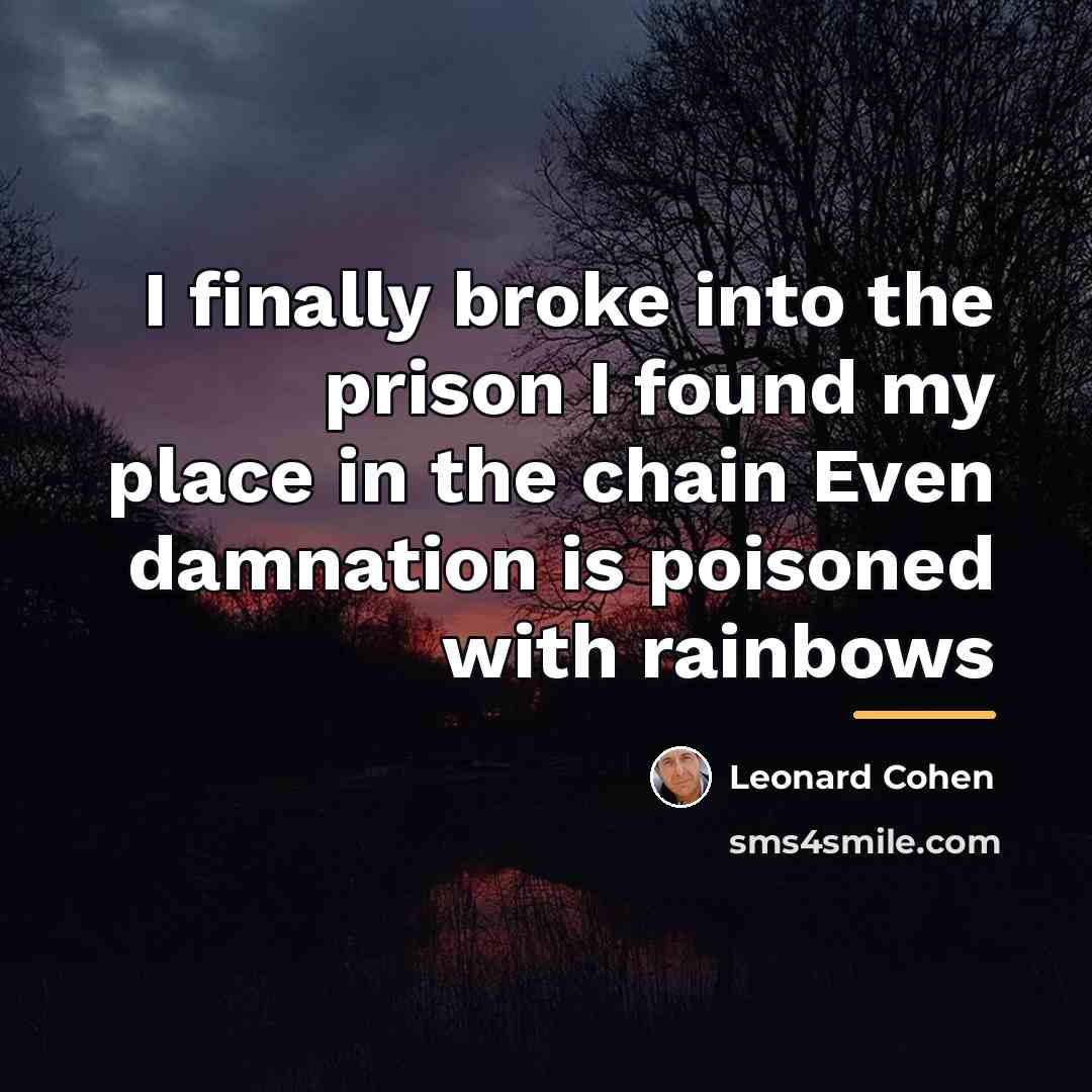 “I finally broke into the prison I found my place…” quote by Leonard Cohen