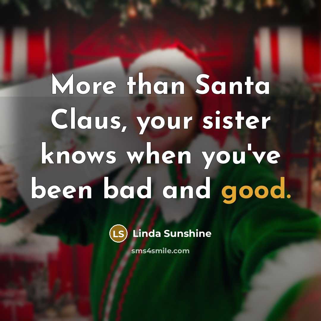 “More than Santa Claus, your sister knows when you've been…” quote by Linda Sunshine