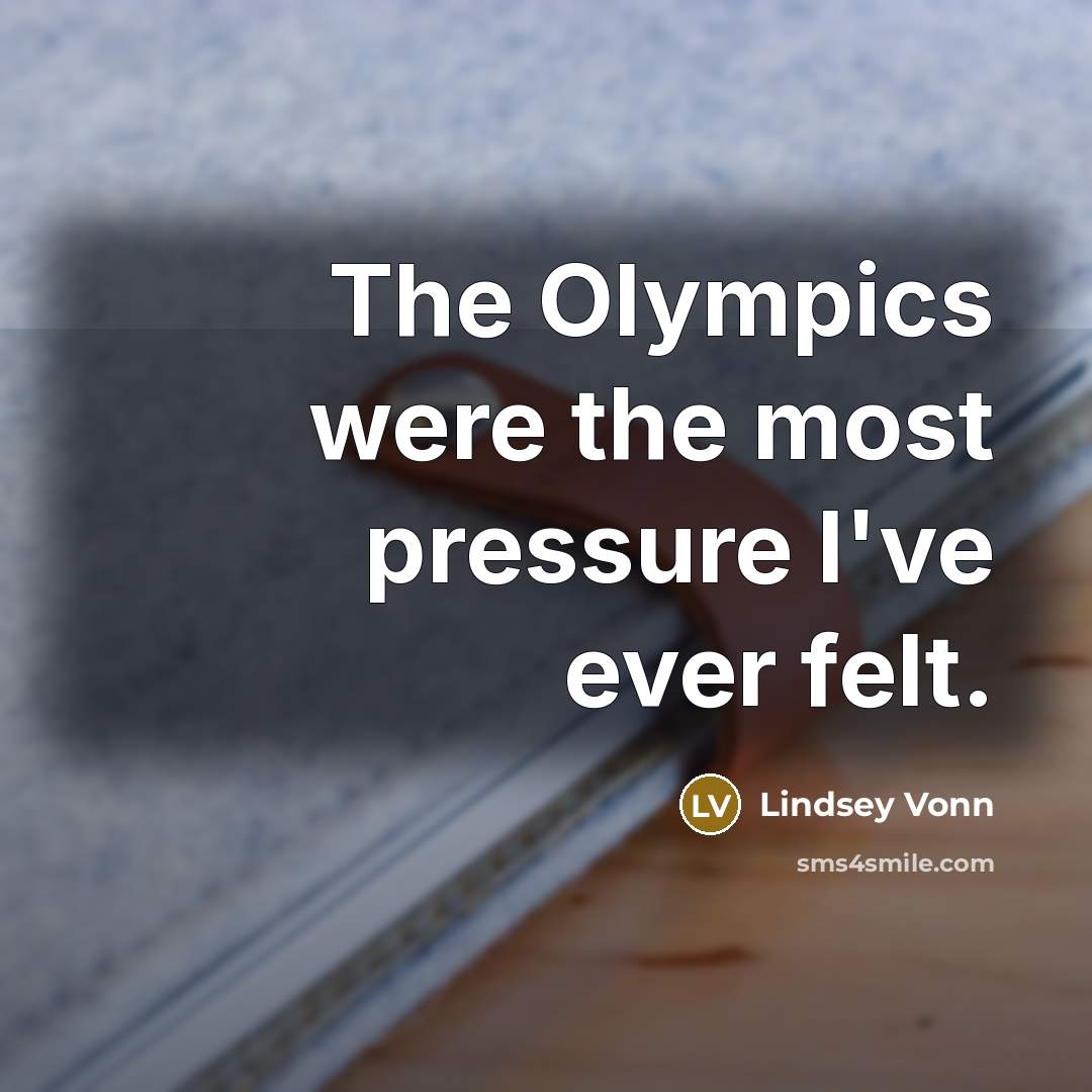 “The Olympics were the most pressure I've ever felt.…” quote by Lindsey Vonn