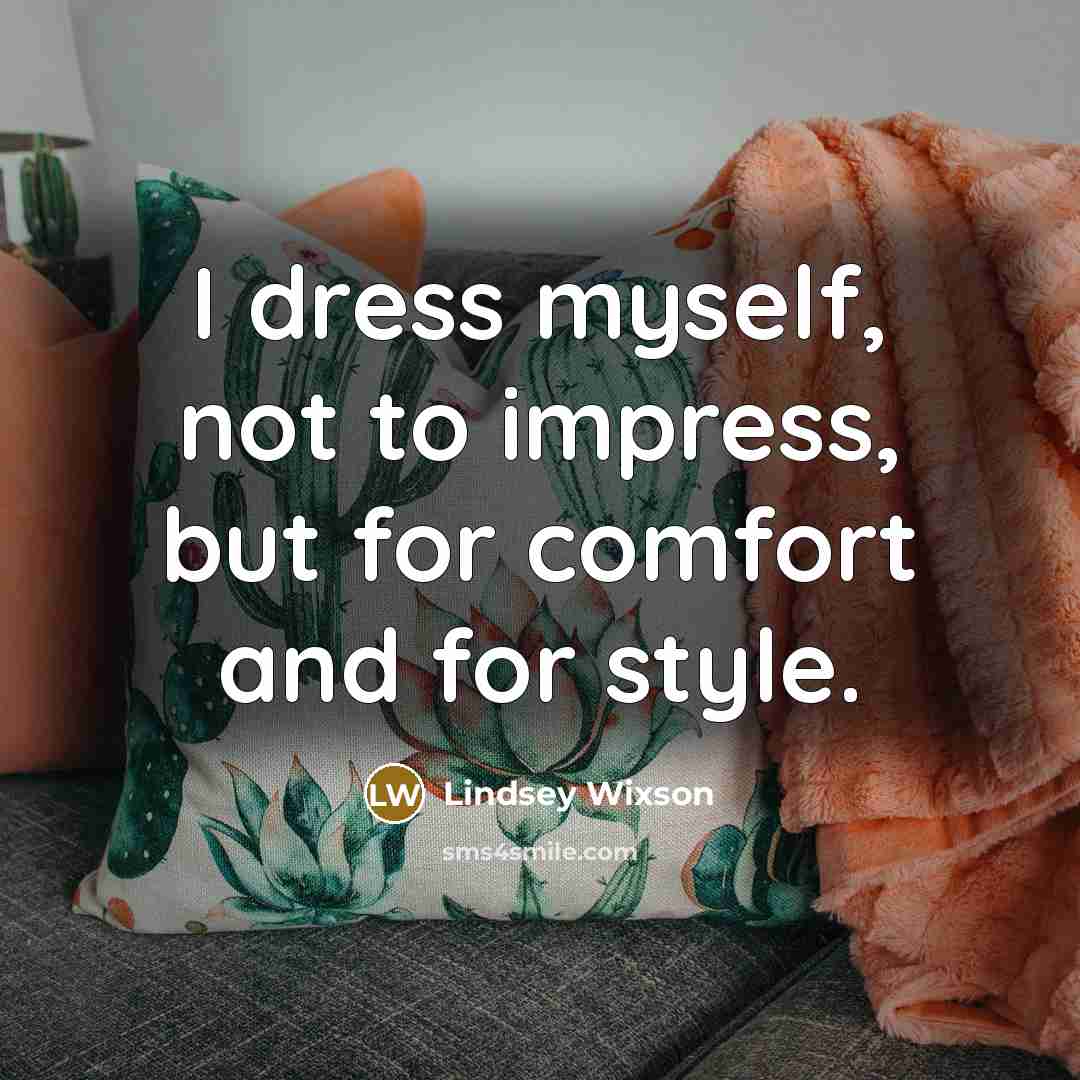 “I dress myself, not to impress, but for comfort and…” quote by Lindsey Wixson