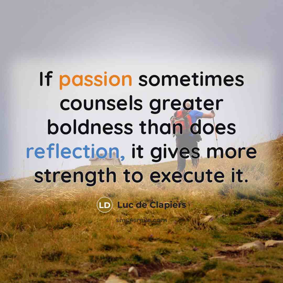 “If passion sometimes counsels greater boldness than does reflection, it…” quote by Luc de Clapiers