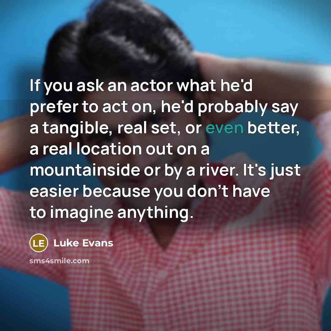 “If you ask an actor what he'd prefer to act…” quote by Luke Evans