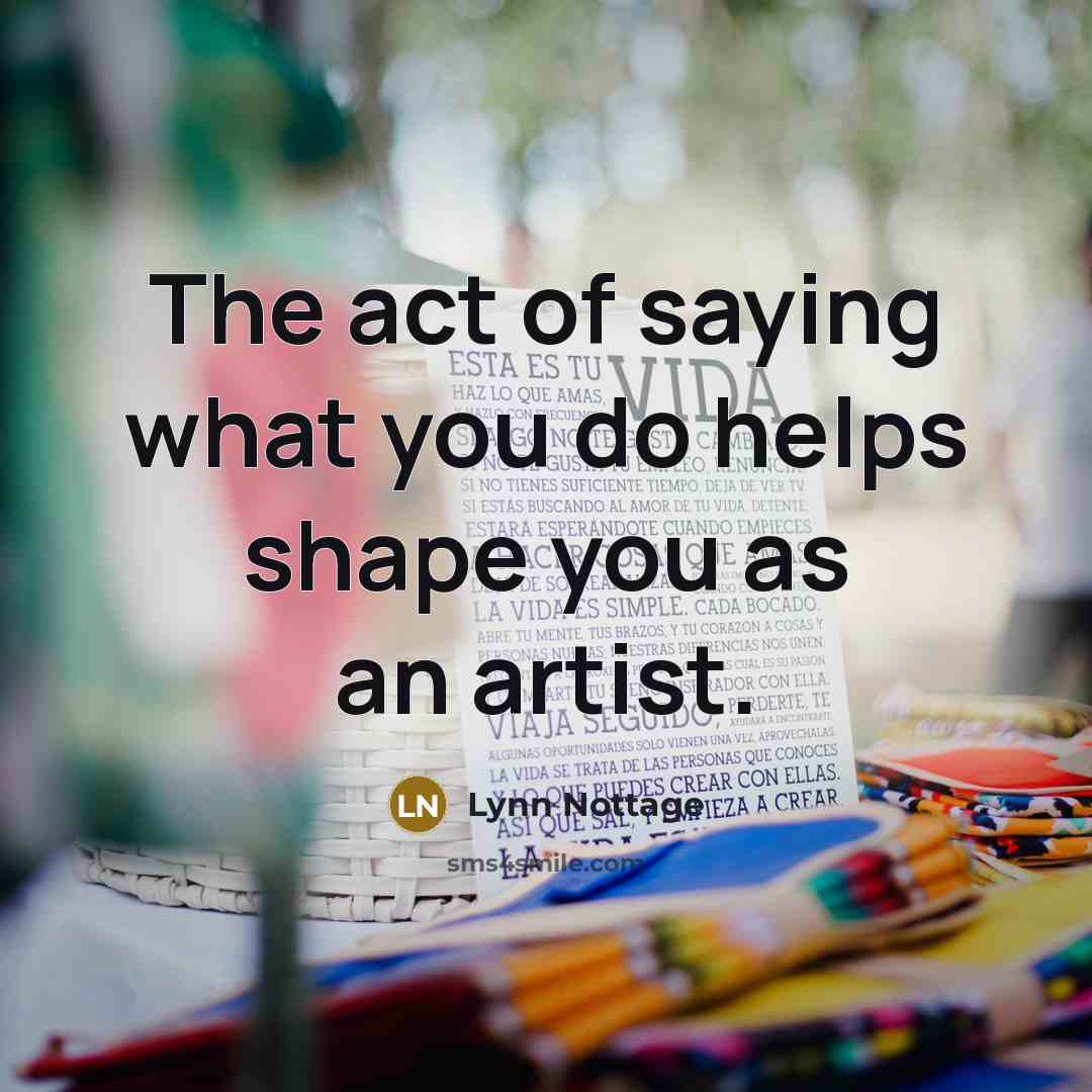 “The act of saying what you do helps shape you…” quote by Lynn Nottage
