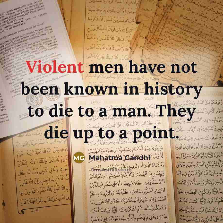 “Violent men have not been known in history to die…” quote by Mahatma Gandhi