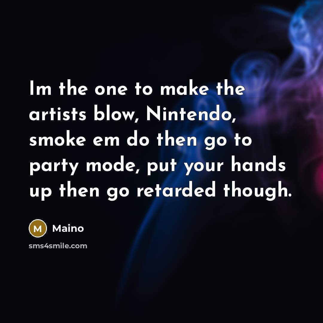 “Im the one to make the artists blow, Nintendo, smoke…” quote by Maino