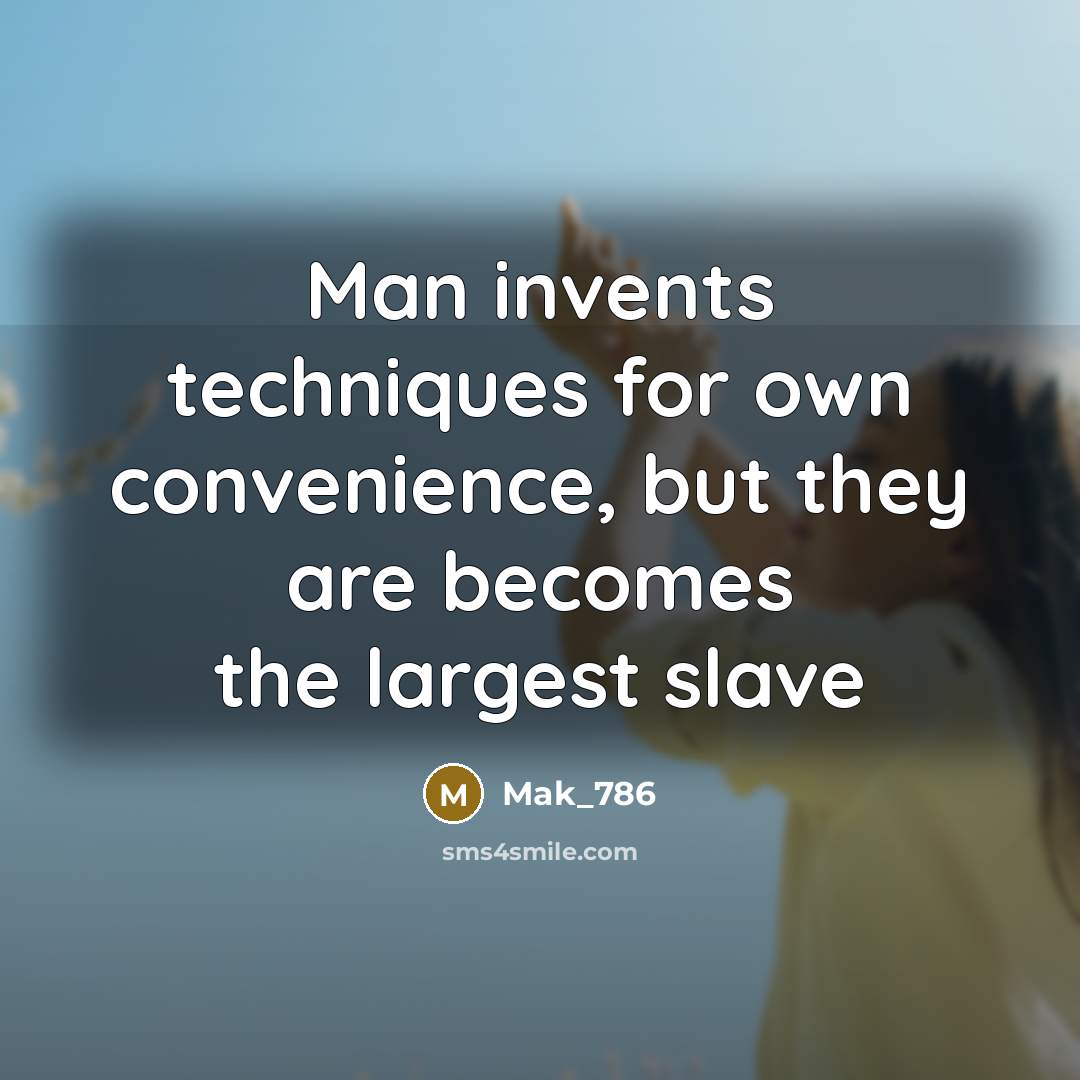 “Man invents techniques for own convenience, but they are becomes…” quote by Mak_786