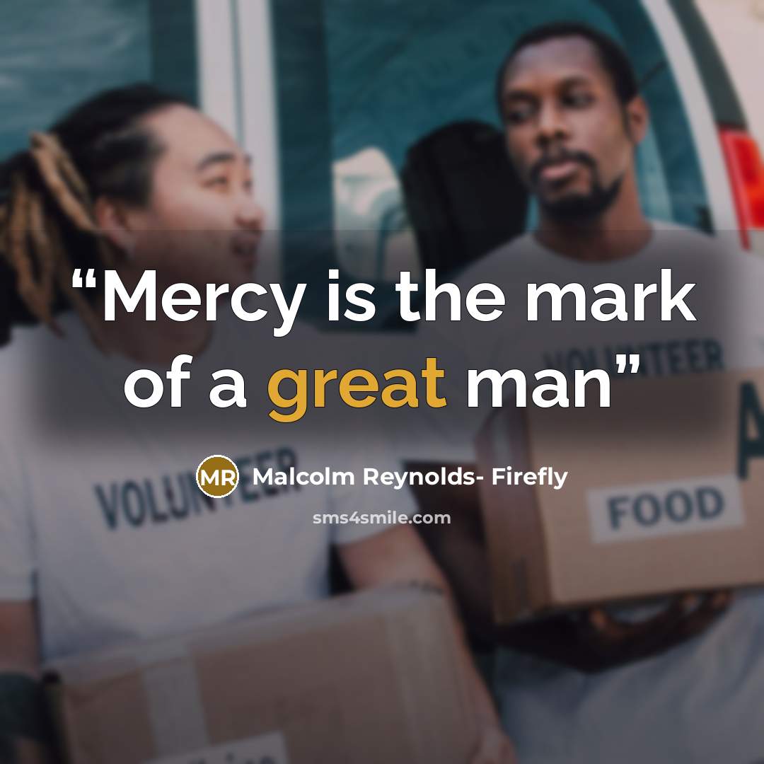 “Mercy is the mark of a great man” quote by Malcolm Reynolds- Firefly