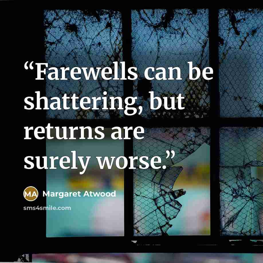 “Farewells can be shattering, but returns are surely worse.” quote by Margaret Atwood