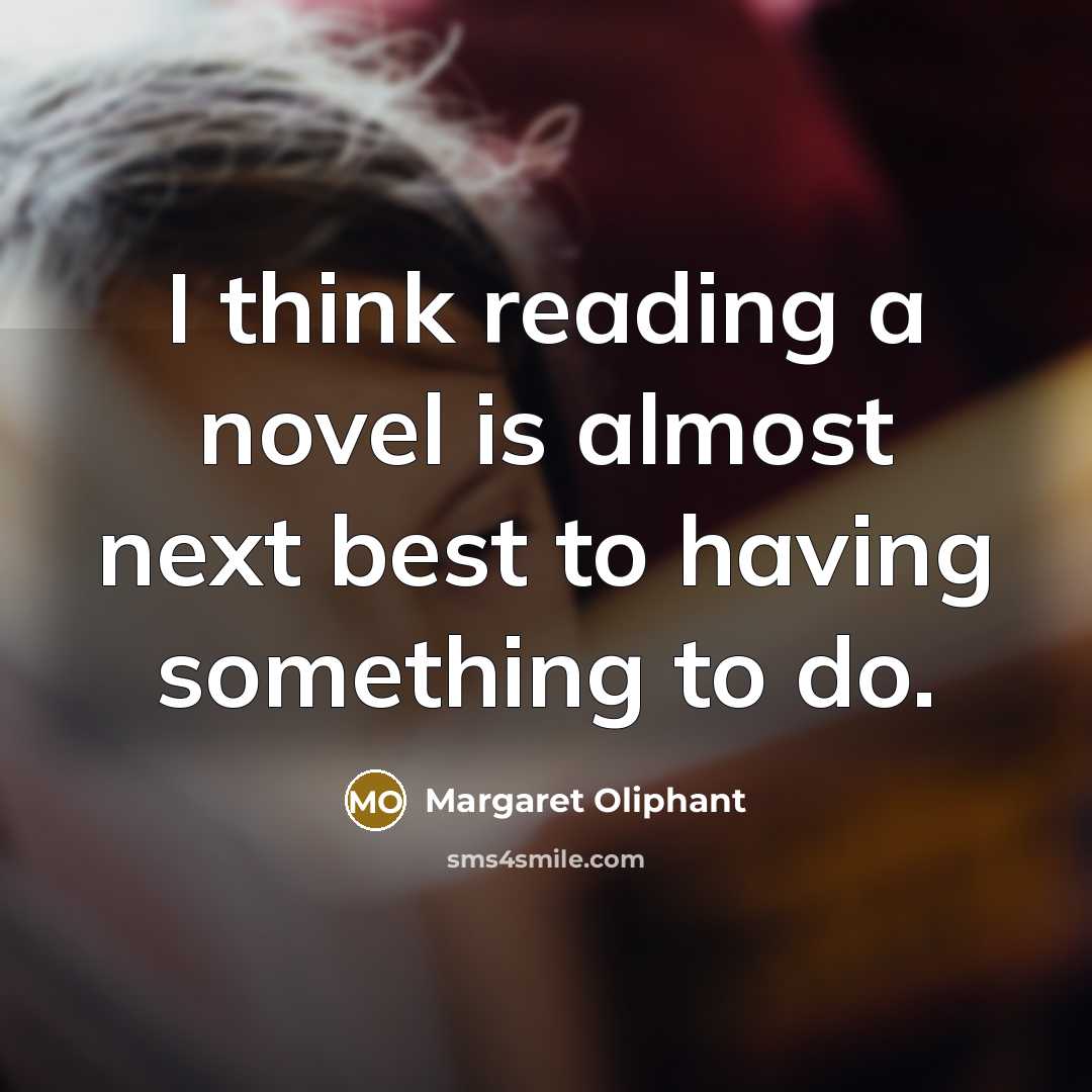 “I think reading a novel is almost next best to…” quote by Margaret Oliphant