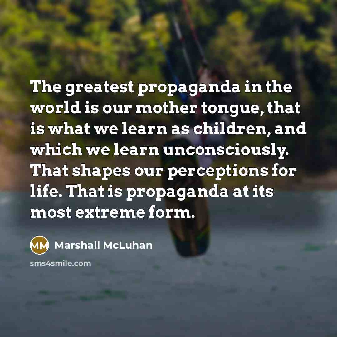 “The greatest propaganda in the world is our mother tongue,…” quote by Marshall McLuhan