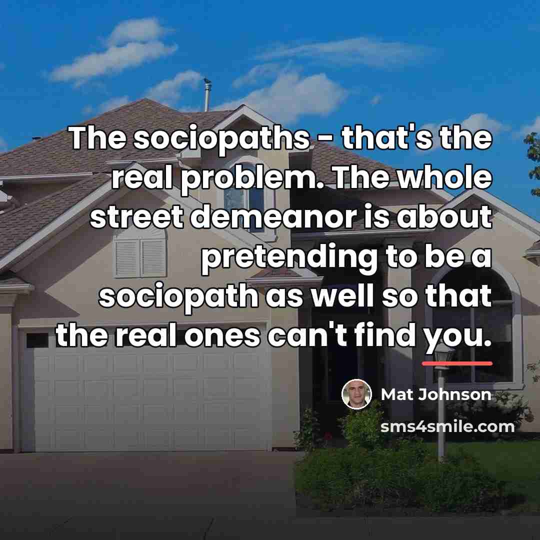 “The sociopaths - that's the real problem. The whole street…” quote by Mat Johnson