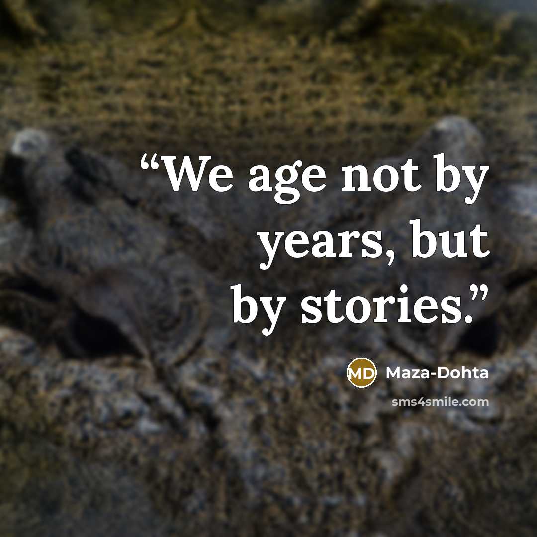 “We age not by years, but by stories.” quote by Maza-Dohta