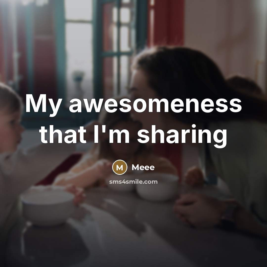 “My awesomeness that I'm sharing” quote by Meee