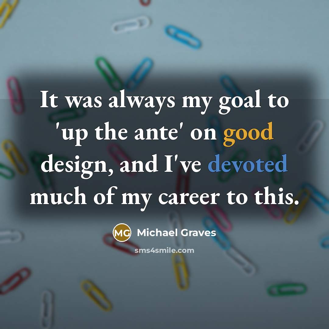 “It was always my goal to 'up the ante' on…” quote by Michael Graves