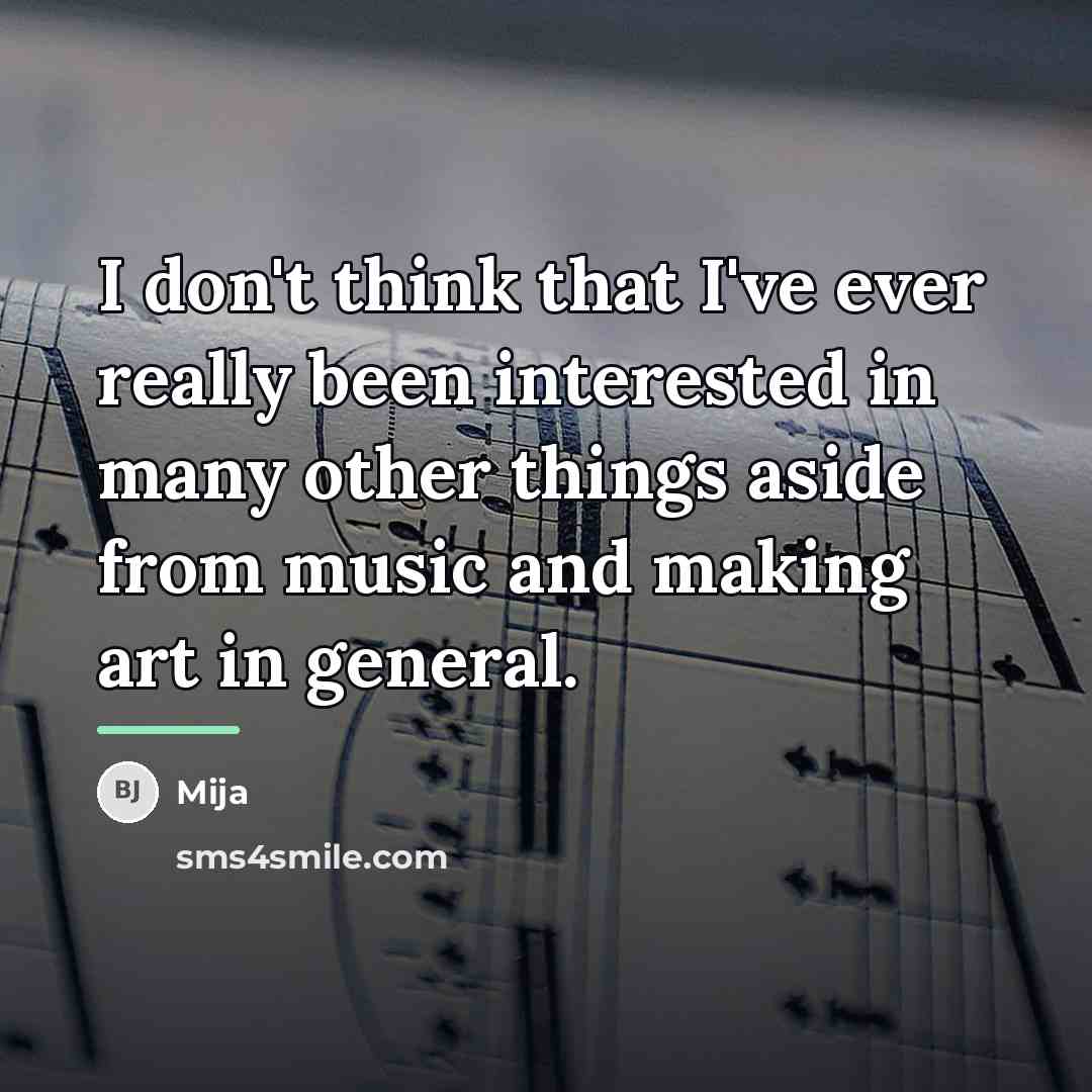“I don't think that I've ever really been interested in…” quote by Mija