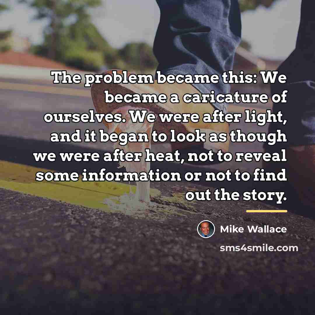 “The problem became this: We became a caricature of ourselves.…” quote by Mike Wallace