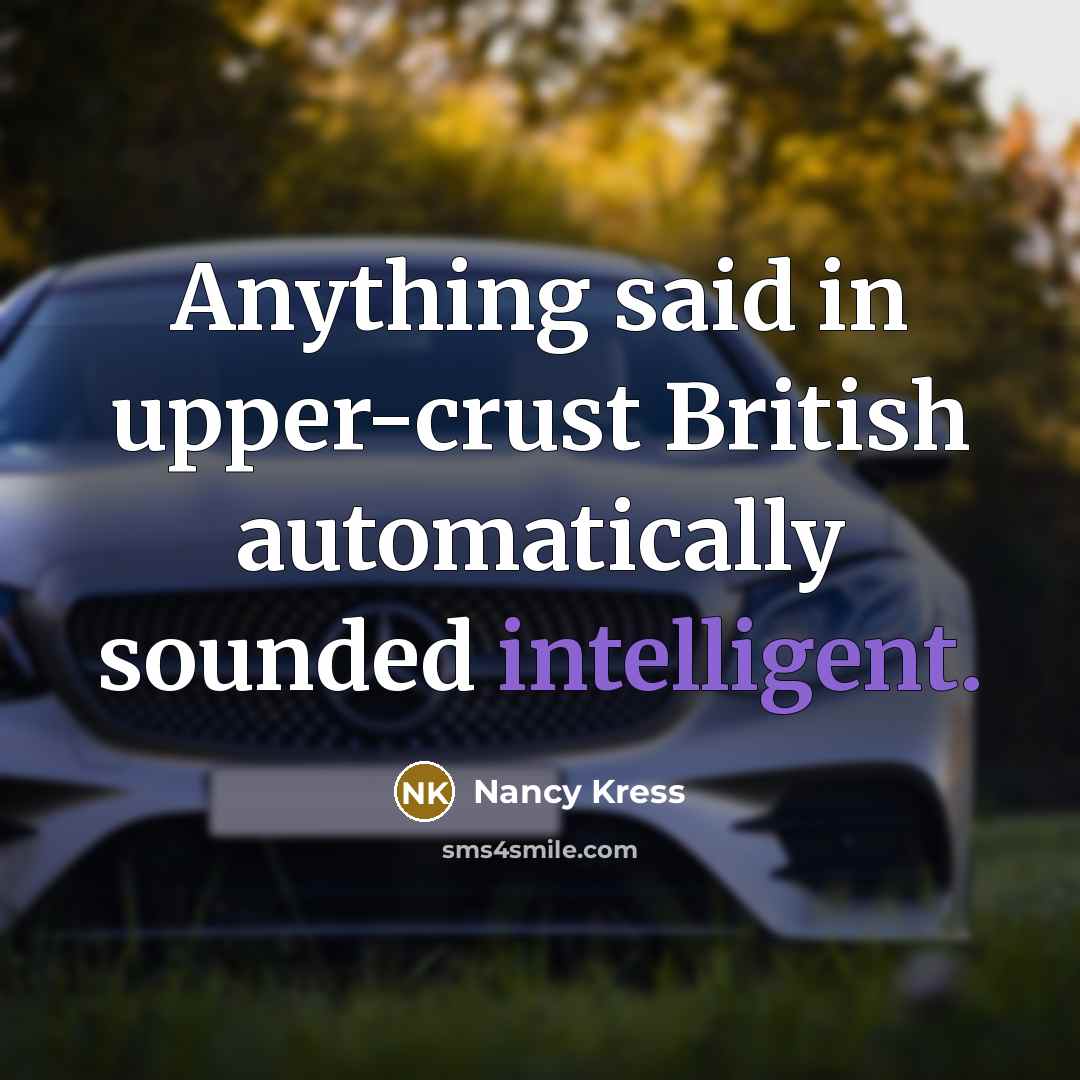 “Anything said in upper-crust British automatically sounded intelligent.…” quote by Nancy Kress