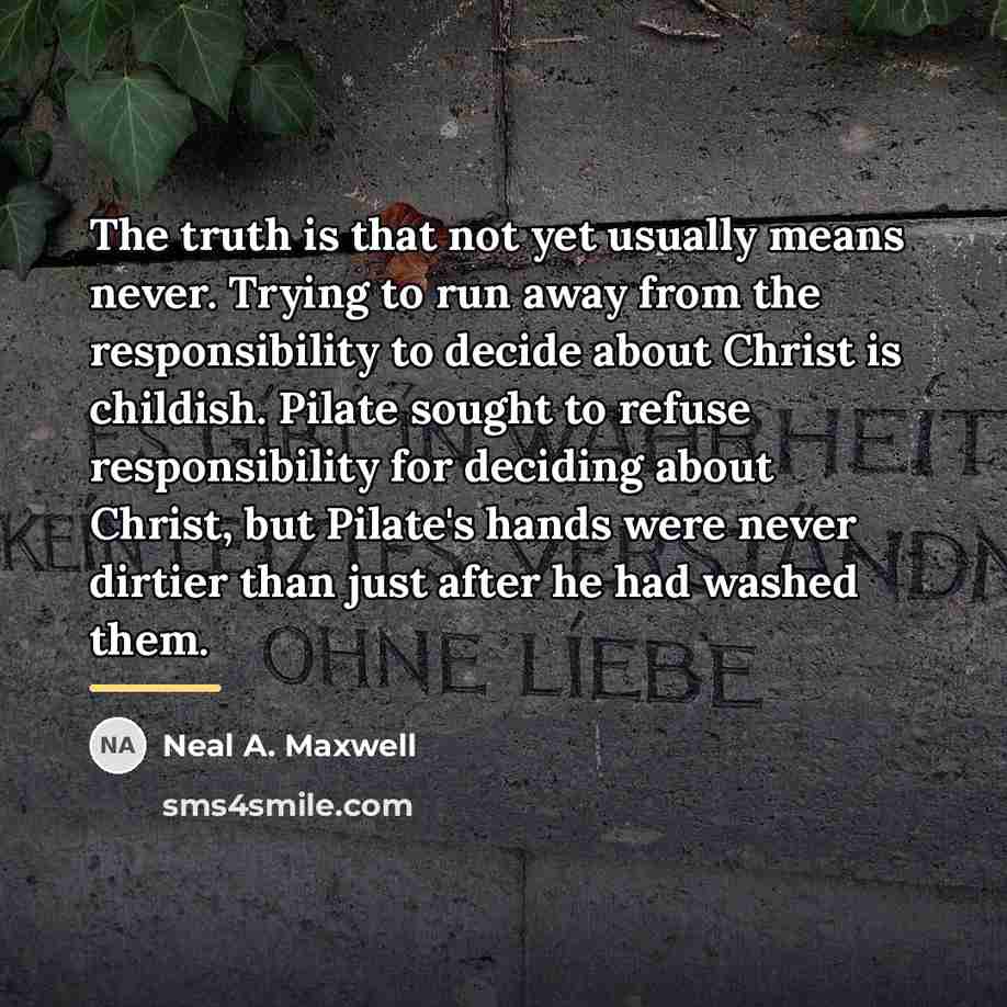 “The truth is that not yet usually means never. Trying…” quote by Neal A. Maxwell