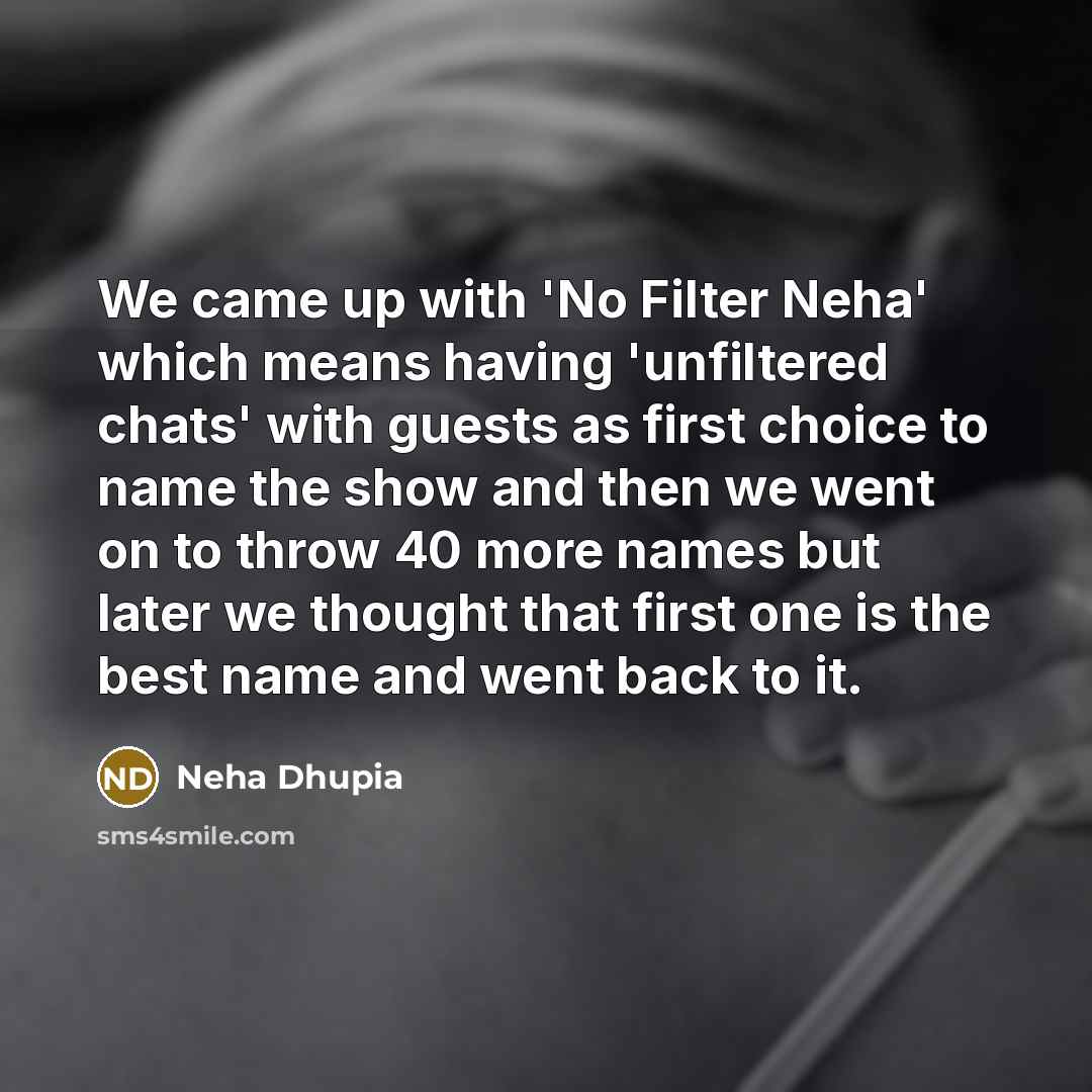 “We came up with 'No Filter Neha' which means having…” quote by Neha Dhupia