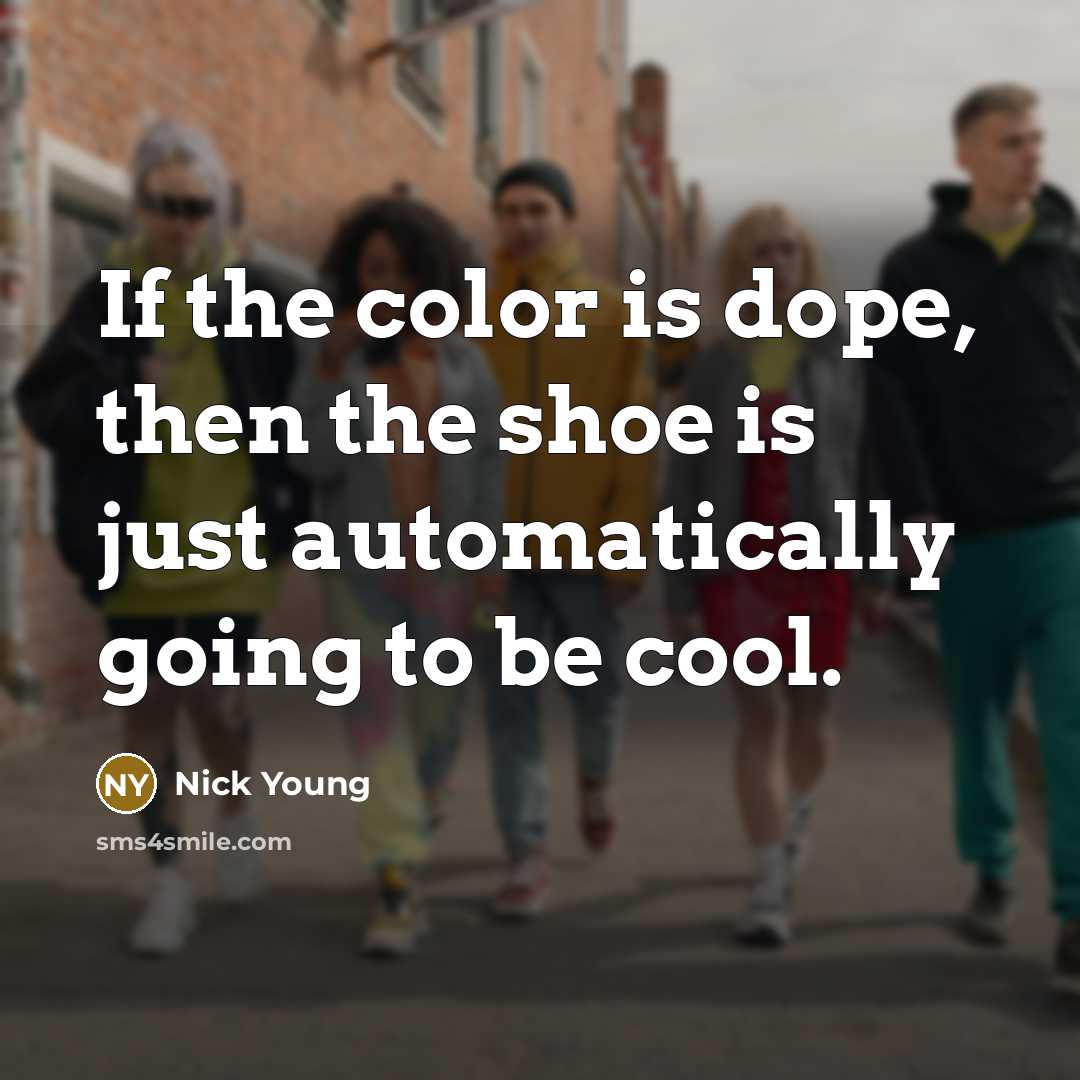 “If the color is dope, then the shoe is just…” quote by Nick Young