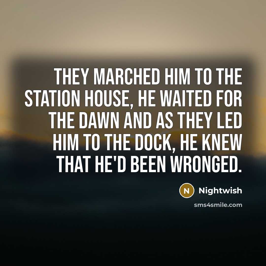 “They marched him to the station house, he waited for…” quote by Nightwish