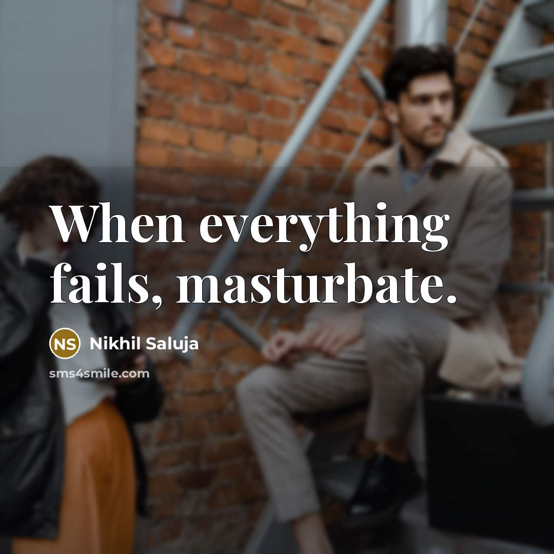 “When everything fails, masturbate.…” quote by Nikhil Saluja