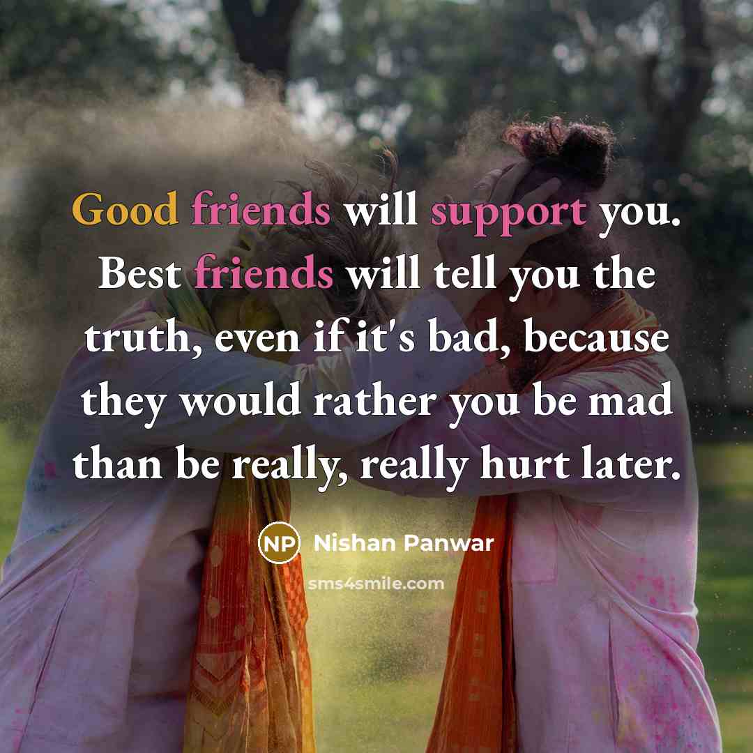 “Good friends will support you. Best friends will tell you…” quote by Nishan Panwar