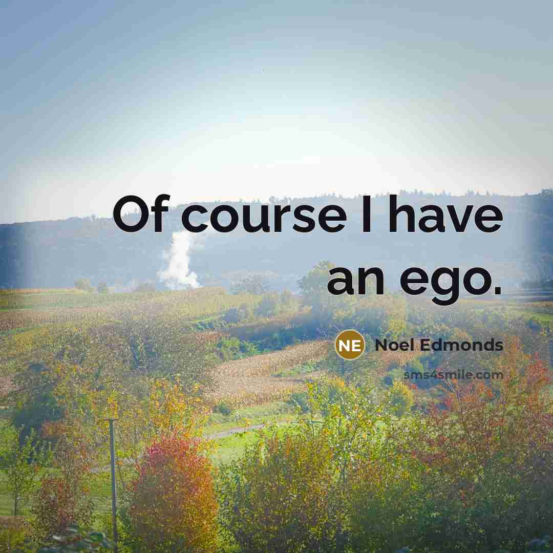 “Of course I have an ego.…” quote by Noel Edmonds