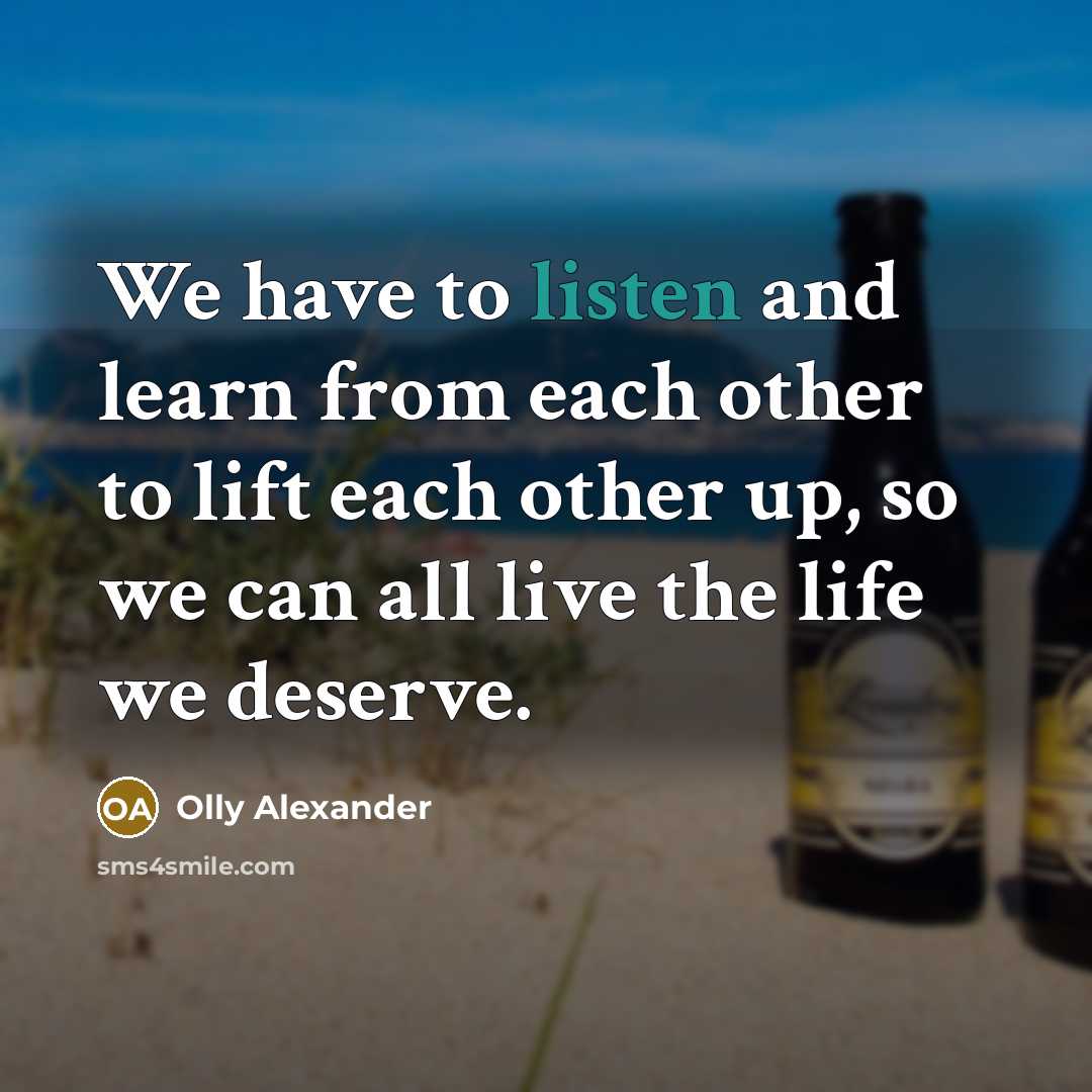 “We have to listen and learn from each other to lift each other up, so we can all live the life we deserve.” quote by Olly Alexander