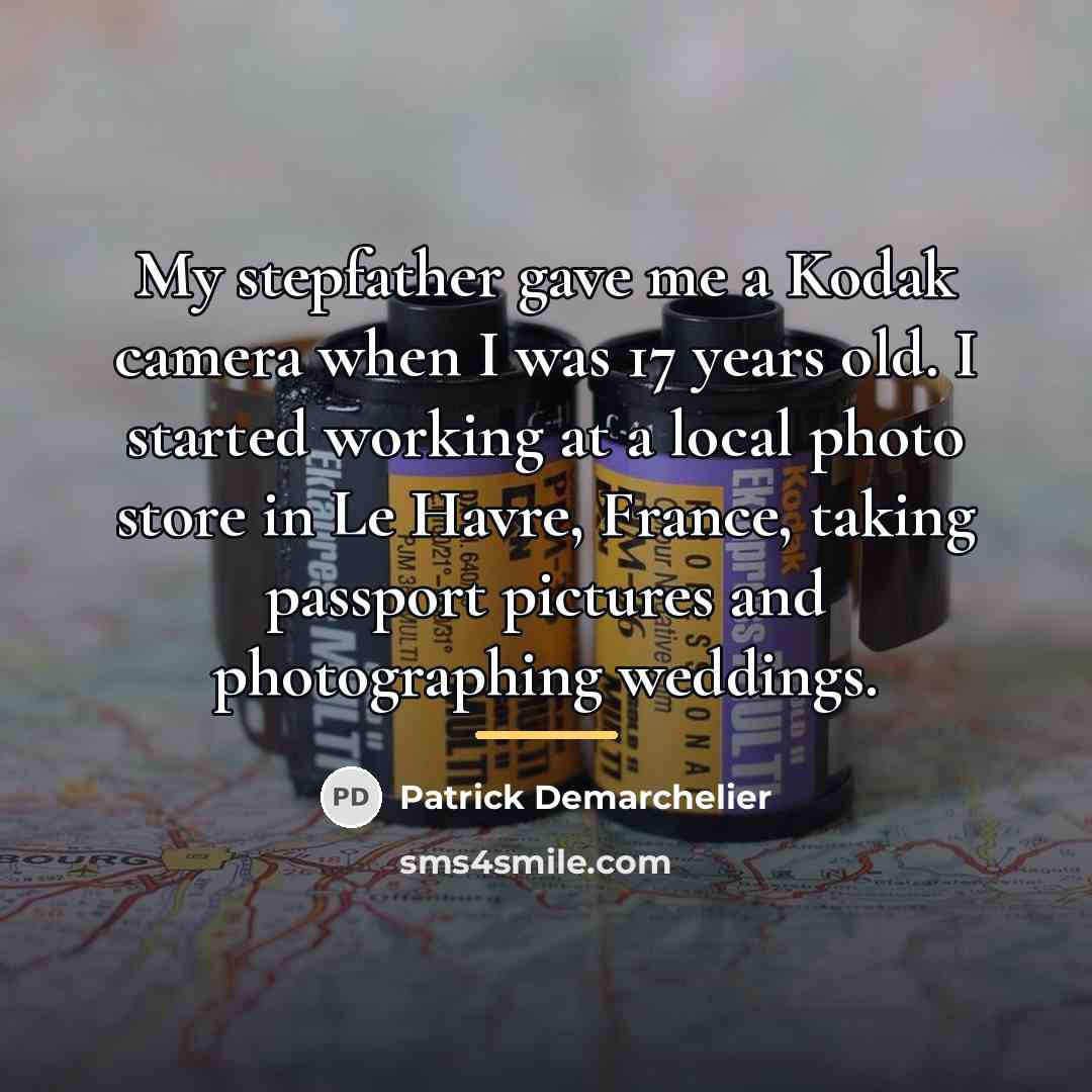“My stepfather gave me a Kodak camera when I was…” quote by Patrick Demarchelier