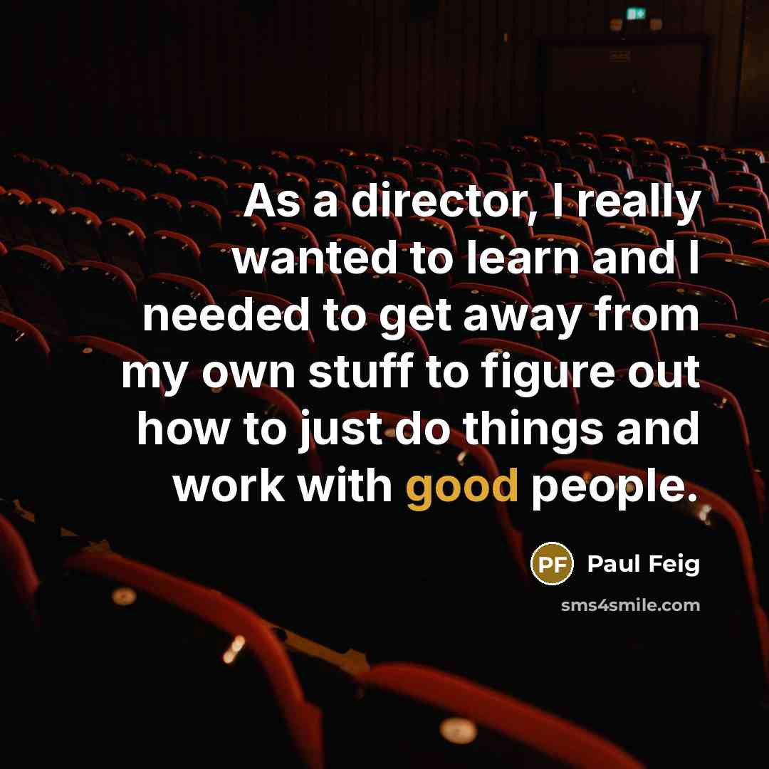 “As a director, I really wanted to learn and I…” quote by Paul Feig
