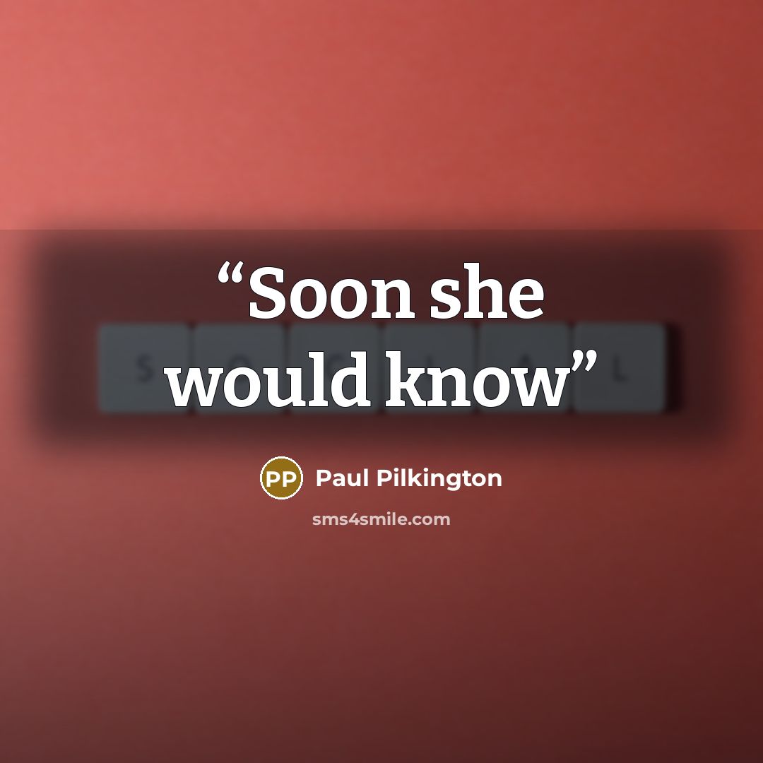 “Soon she would know” quote by Paul Pilkington