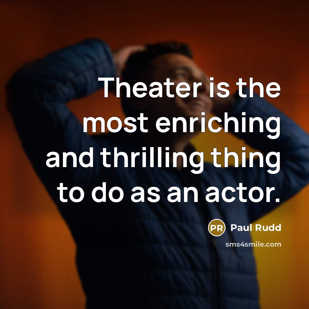 “Theater is the most enriching and thrilling thing to do…” quote by Paul Rudd