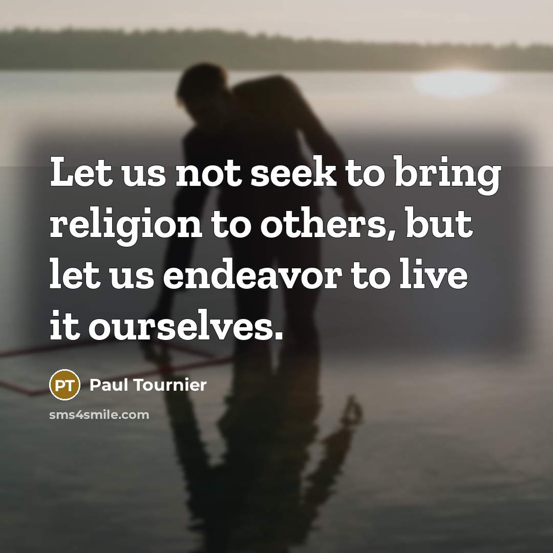 “Let us not seek to bring religion to others, but…” quote by Paul Tournier