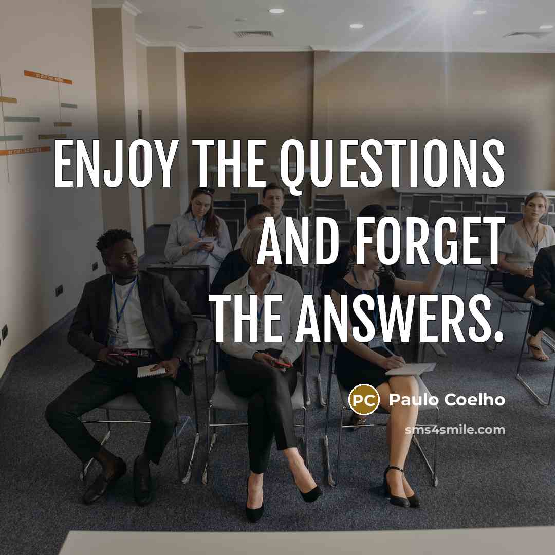 “Enjoy the questions and forget the answers.…” quote by Paulo Coelho