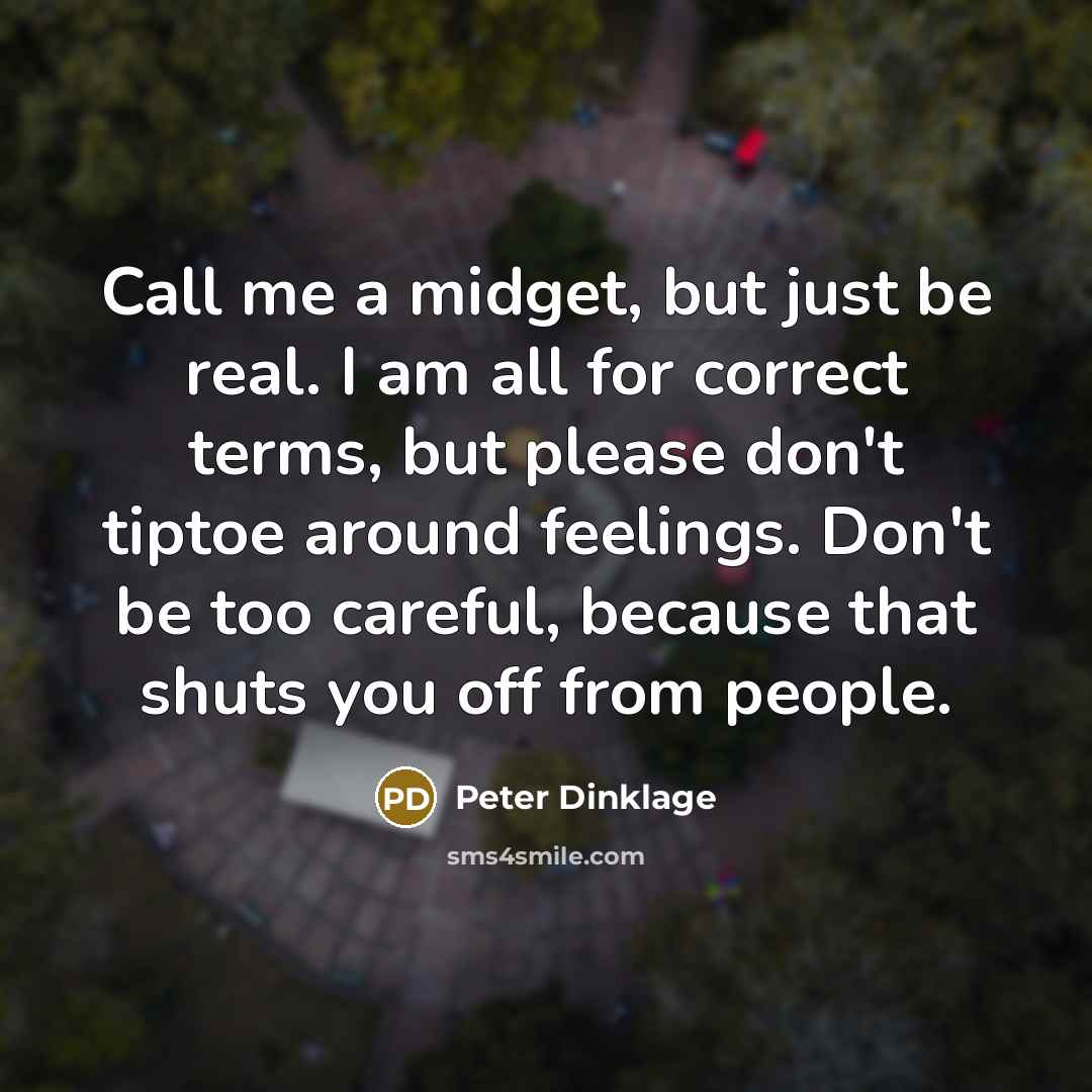 “Call me a midget, but just be real. I am…” quote by Peter Dinklage