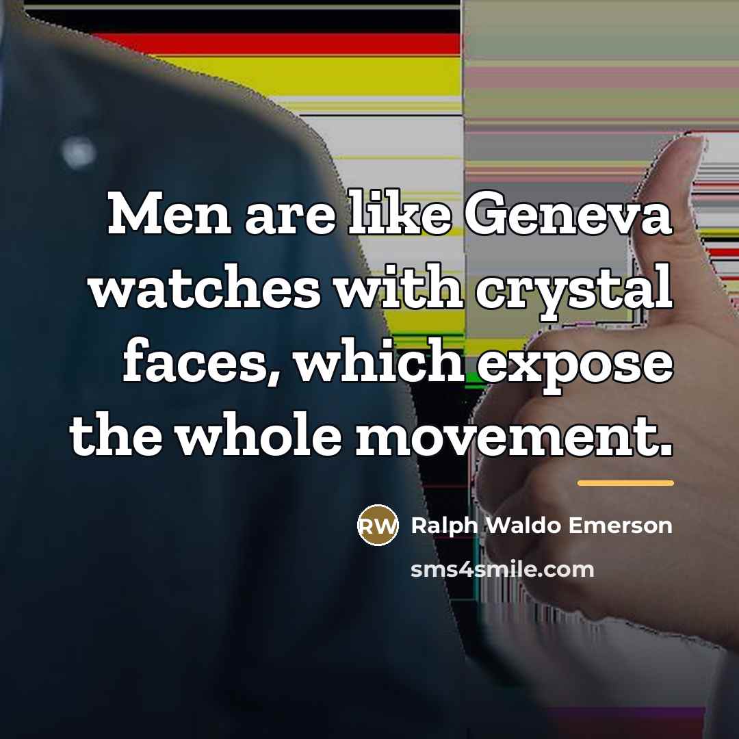 “Men are like Geneva watches with crystal faces, which expose…” quote by Ralph Waldo Emerson