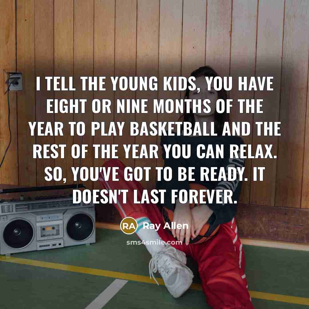 “I tell the young kids, you have eight or nine…” quote by Ray Allen