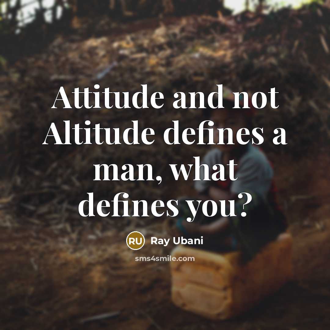 “Attitude and not Altitude defines a man, what defines you?” quote by Ray Ubani