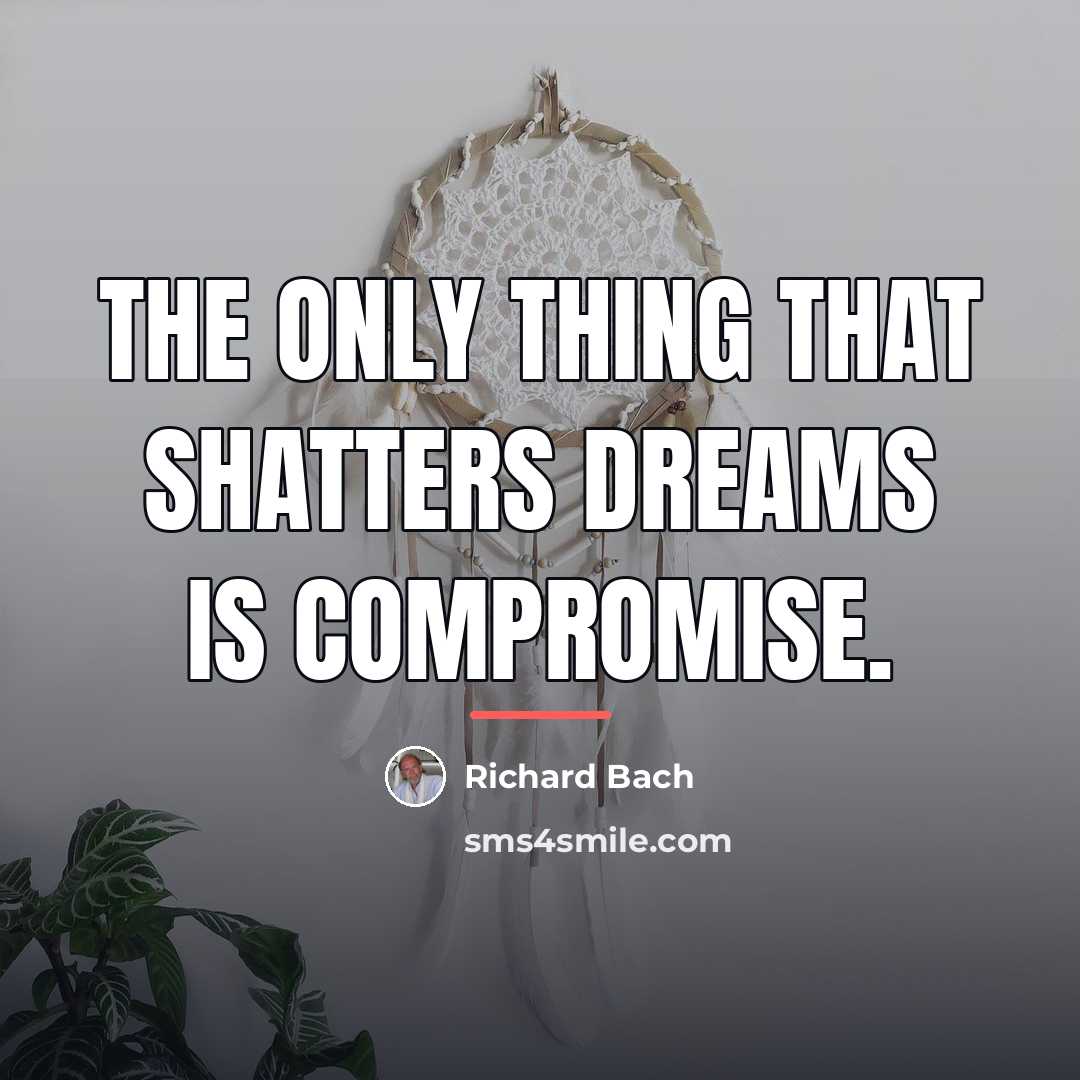 “The only thing that shatters dreams is compromise.…” quote by Richard Bach