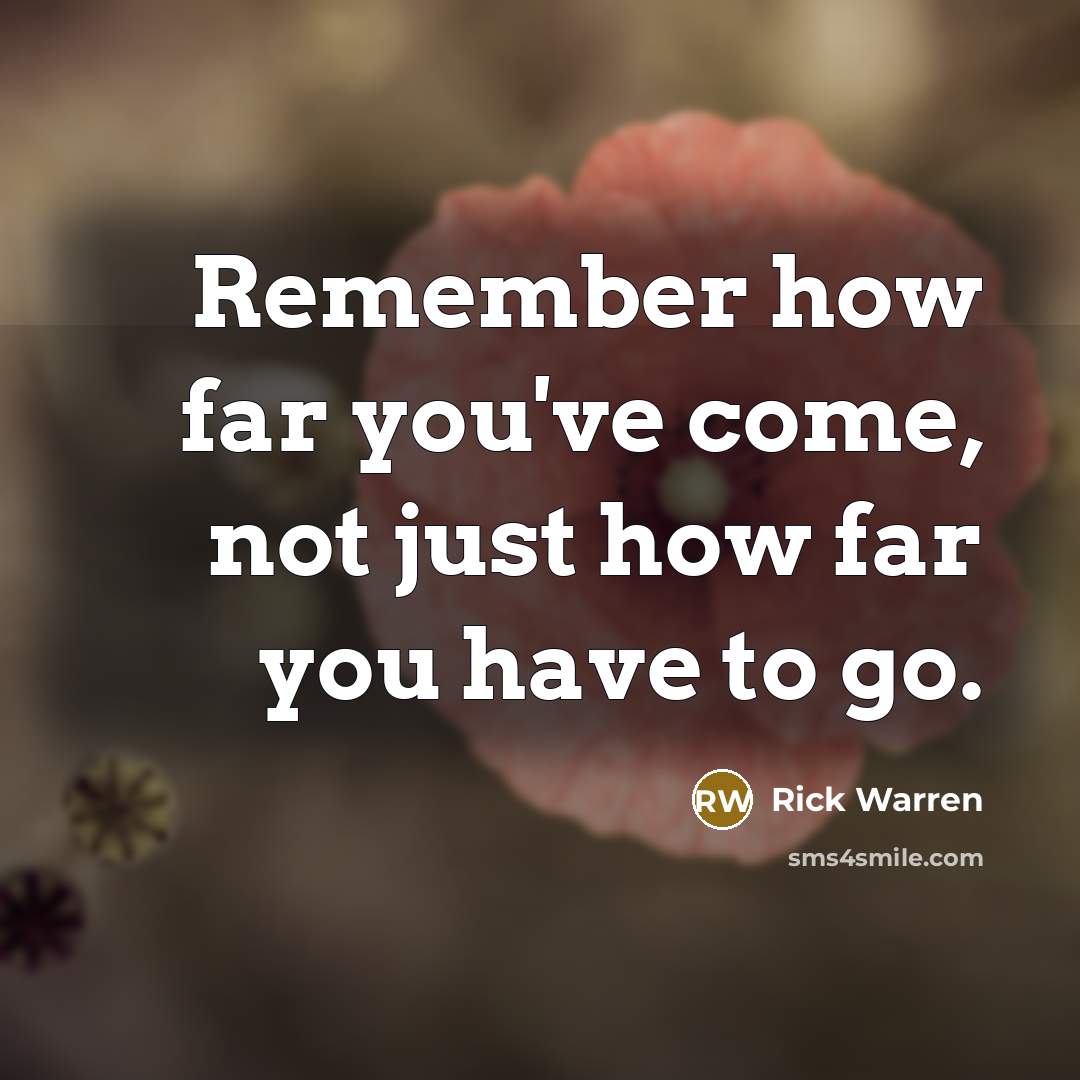 “Remember how far you've come, not just how far you…” quote by Rick Warren