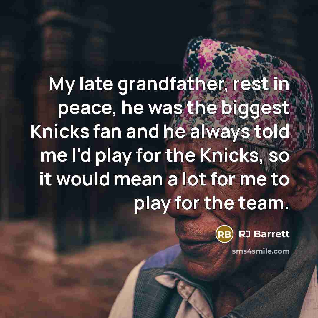 “My late grandfather, rest in peace, he was the biggest Knicks fan and he always told me I'd play for the Knicks, so it would mean a lot for me to play for the team.” quote by RJ Barrett