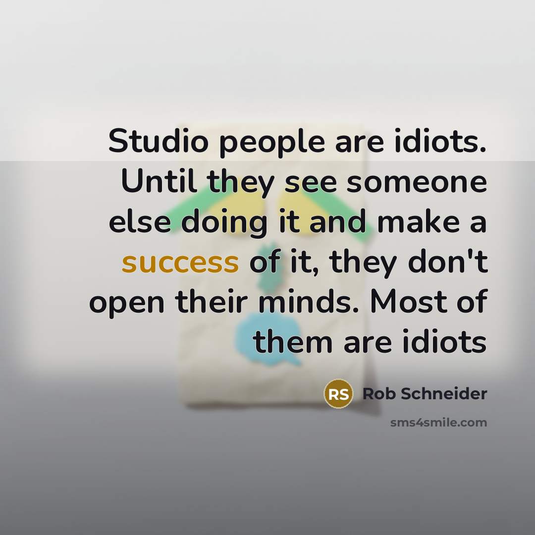 “Studio people are idiots. Until they see someone else doing…” quote by Rob Schneider
