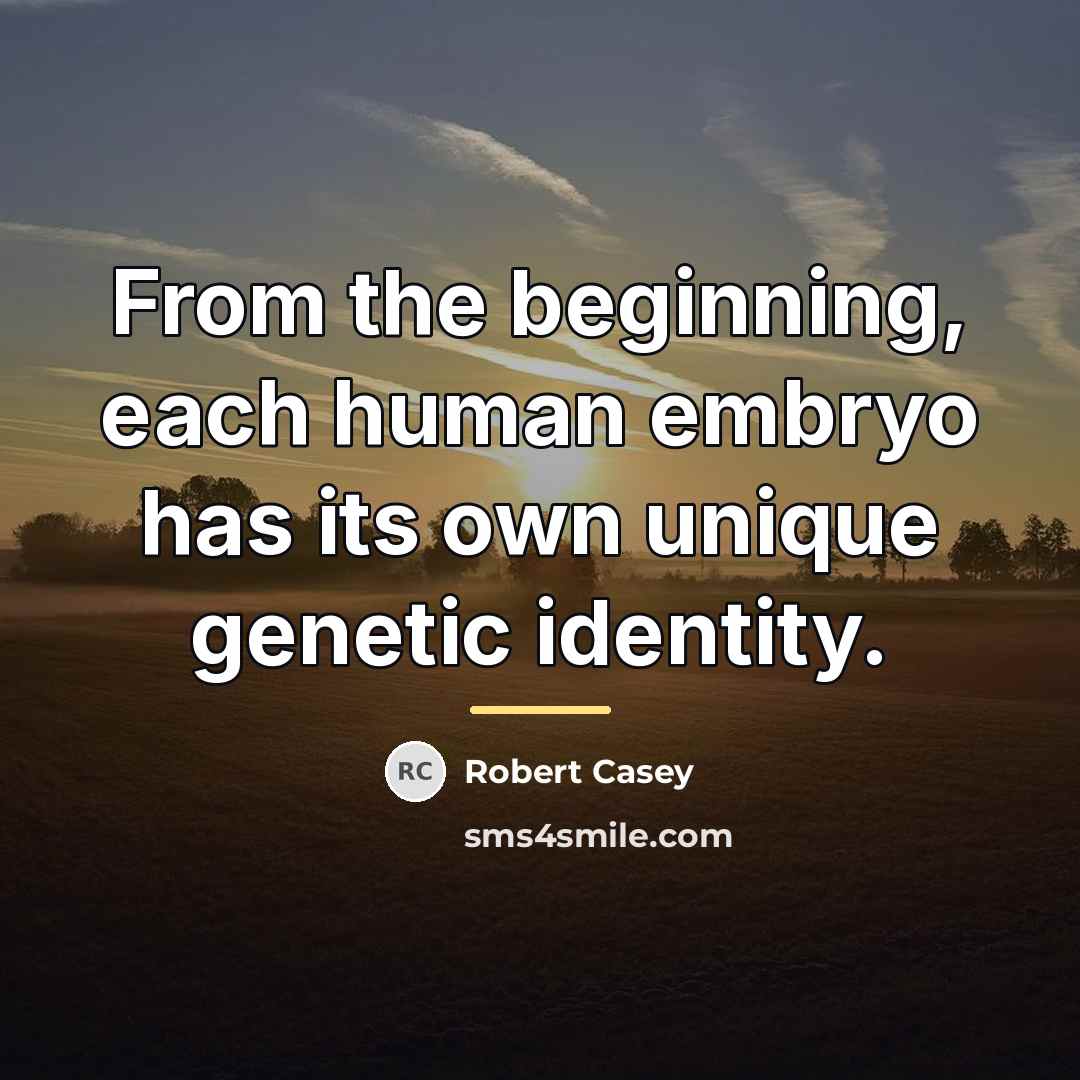 “From the beginning, each human embryo has its own unique…” quote by Robert Casey